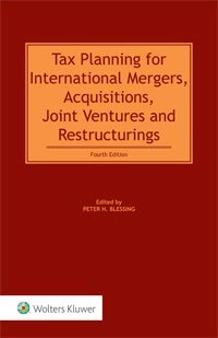 New Kluwer Title: Tax Planning for International Mergers, Acquisitions, Joint Ventures and Restructurings, Fourth Edition