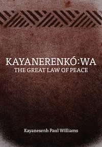 KAYANERENKÓ:WA–THE GREAT LAW OF PEACE  Kayanesenh Paul Williams has been involved in protecting and explaining Haudenosaunee, Anishinaabe, and Wabanaki land, environmental, and cultural rights for forty years, as negotiator, lawyer, and historian.