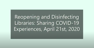 Reopening and Disinfecting Libraries - Sharing COVID-19 Experiences, April 21st, 2020