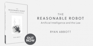 The Reasonable Robot - Ryan Abbott, Cambridge University Press, 156pp.