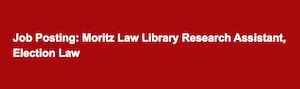Position Moritz Law Library Research Assistant, Election Law