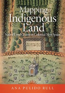 New Book by Art History's Ana Pulido Rull Explores Mapping Indigenous Land and Native Land Grants