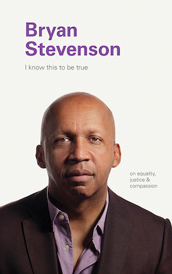 I Know This To Be True: Bryan Stevenson  By Geoff Blackwell and Ruth Hobday