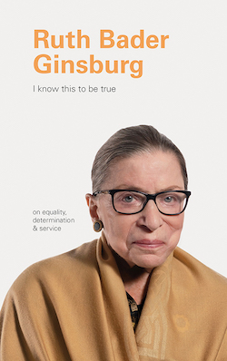 I Know This to Be True: Ruth Bader Ginsburg  By Geoff Blackwell and Ruth Hobday 