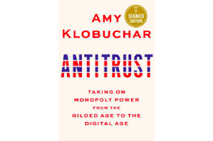 Antitrust: Taking on Monopoly Power from the Gilded Age to the Digital Age By Amy Klobuchar.