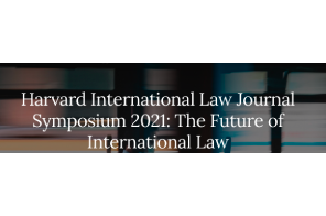 Harvard International Law Journal Symposium 2021: The Future of International Law