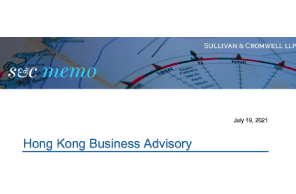Sullivan & Cromwell: Hong Kong Business Advisory: U.S. Executive Agencies Publish Advisory Discussing Risks and Considerations for Businesses and Individuals Operating in Hong Kong
