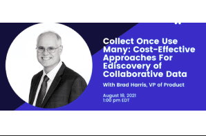 August 18: Collect Once Use Many: Cost-Effective Approaches For Ediscovery of Collaborative Data