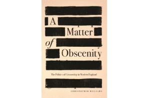 A Matter of Obscenity: The Politics of Censorship in Modern England Christopher Hilliard A comprehensive history of censorship in modern Britain