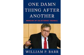 William Barr to publish his memoirs and yes it will be called ..."One Damn Thing After Another: Memoirs of an Attorney General"