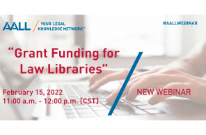 AALL's Webinar “Grant Funding for Law Libraries - FEB 15 2022
