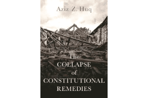 Prof. Aziz Huq challenges assumptions about role of courts in vindicating constitutional rights in new book The Collapse Of Constitutional Remedies
