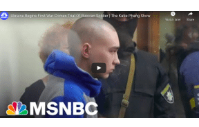 MSNBC: Ukraine Begins First War Crimes Trial Of Russian Soldier