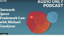 Slate Podcast: Outward: Queer Trademark Law with Michael Goodyear | Big Mood, Little Mood with Daniel M. Lavery