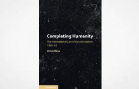 Upcoming Book Talk: “Completing Humanity: The International Law of Decolonization” by Umut Özsu