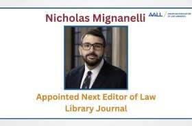AALL Appoints Nicholas Mignanelli  of the Lillian Goldman Law Library as next editor of Law Library Journal (LLJ) and chair of the Law Library Journal Editorial Board
