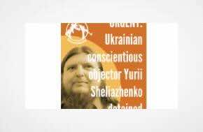 Ukraine: Release conscientious objector Yurii Sheliazhenko