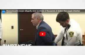 TV News Report: Massachusetts lawyer allegedly stole hundreds of thousands of dollars that couple inherited