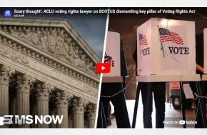 Scary thought’: ACLU voting rights lawyer on SCOTUS dismantling key pillar of Voting Rights Act
