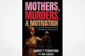 Mothers, Murders, and Motivation: A Journey Through the Mind and Heart of a Prosecutor