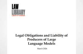 Congress Law Library Publishes New Report on the Legal Obligations and Liability of Producers of Large Language Models