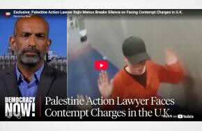 Democracy Now: Exclusive: Palestine Action Lawyer Rajiv Menon Breaks Silence on Facing Contempt Charges in U.K.
